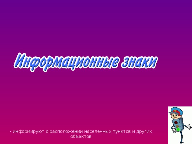 - информируют о расположении населенных пунктов и других объектов