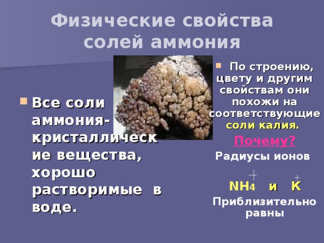 Физические свойства солей аммония  По строению, цвету и другим свойствам они похожи на соответствующие соли калия.  Почему? Радиусы ионов  NH 4  и К Приблизительно равны