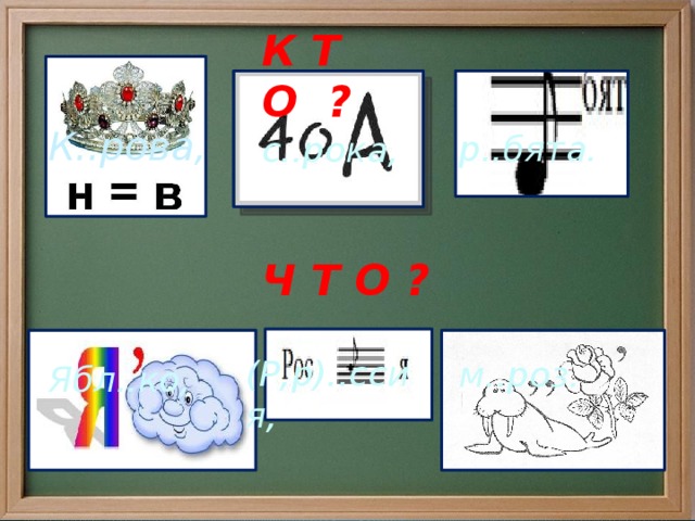 К Т О ?  К..рова, р..бята. с..рока, Ч Т О ? (Р,р)..ссия, м..роз. Ябл..ко,