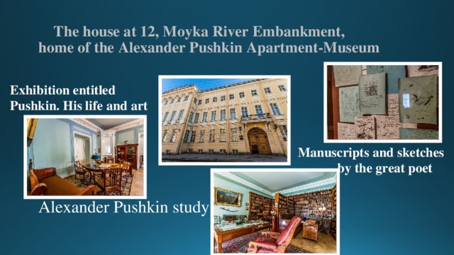 The house at 12, Moyka River Embankment,  home of the Alexander Pushkin Apartment-Museum Exhibition entitled Pushkin. His life and art  Manuscripts and sketches  by the great poet Alexander Pushkin study