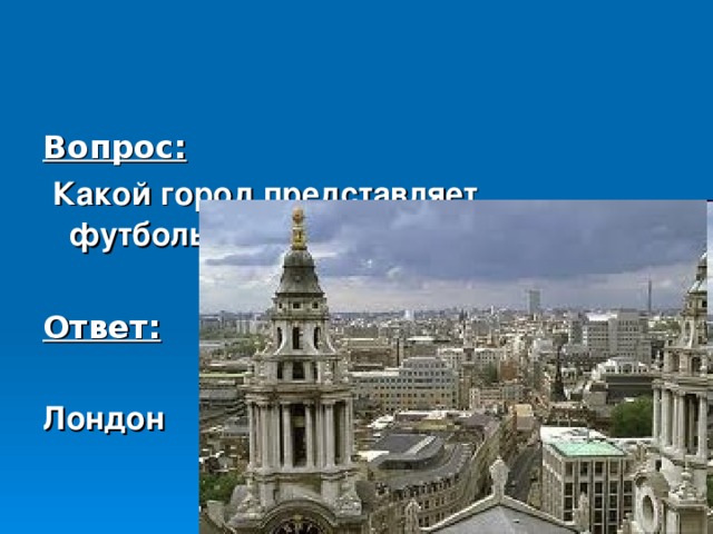 Вопрос:  Какой город представляет футбольный клуб «Челси»  ?  Ответ:  Лондон