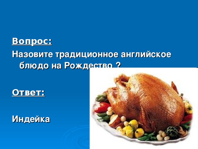 Вопрос: Назовите традиционное английское блюдо на Рождество  ?  Ответ:  Индейка