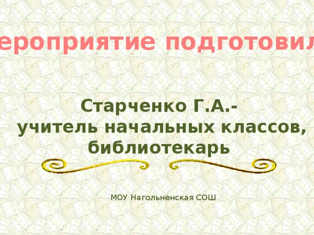 Мероприятие подготовила Старченко Г.А.-  учитель начальных классов, библиотекарь  МОУ Нагольненская СОШ