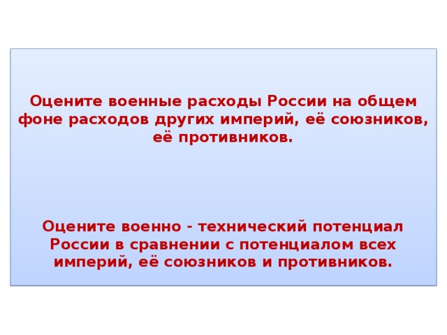 Оцените военные расходы России на общем фоне расходов других империй, её союзников, её противников.     Оцените военно - технический потенциал России в сравнении с потенциалом всех империй, её союзников и противников.