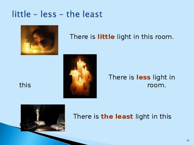 There is little light in this room.        There is less light in this       room.      There is the least light in this room.