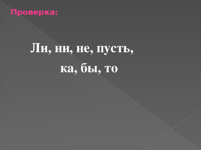 Проверка:   Ли, ни, не, пусть,  ка, бы, то