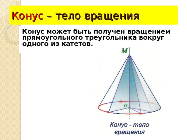 Конус – тело вращения Конус может быть получен вращением прямоугольного треугольника вокруг одного из катетов.