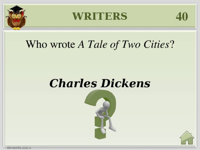 40 WRITERS Who wrote A Tale of Two Cities ? Charles Dickens