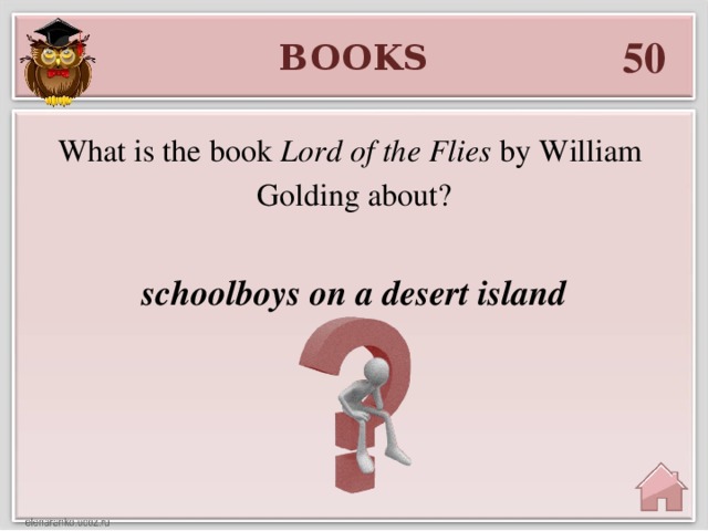 50 BOOKS  What is the book Lord of the Flies by William Golding about? schoolboys on a desert island