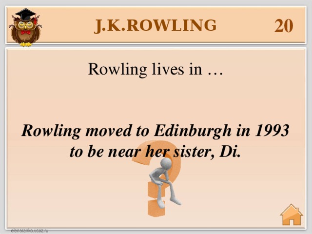 20 J.K.ROWLING Rowling lives in … Rowling moved to Edinburgh in 1993 to be near her sister, Di.