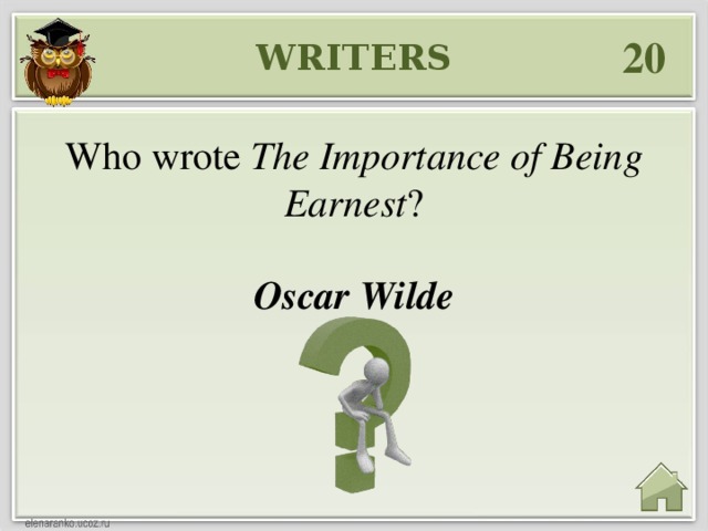 20 WRITERS Who wrote The Importance of Being Earnest ? Oscar Wilde