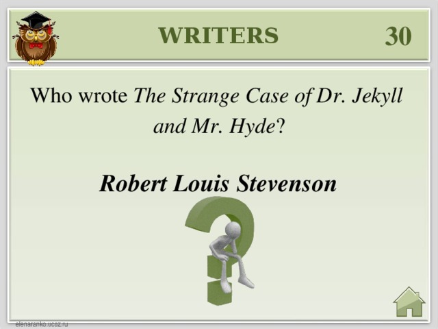 30 WRITERS Who wrote The Strange Case of Dr. Jekyll and Mr. Hyde ? Robert Louis Stevenson