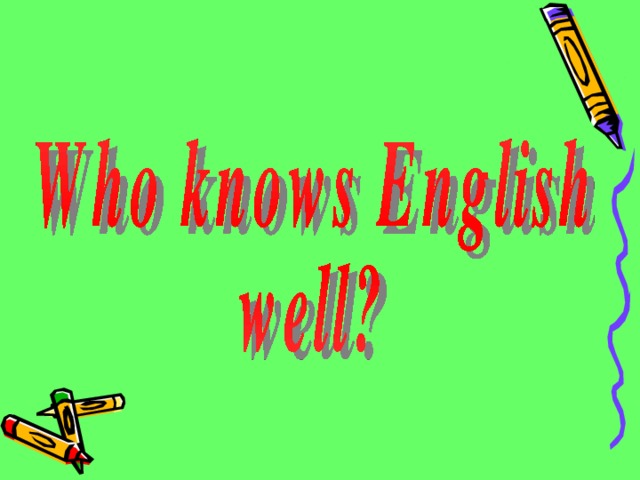 He know english well. Who knows English well. Who knows English better. Do you know English well. Who knew?.