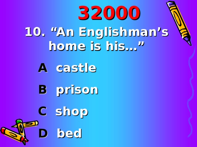 320 00 10 . “An Englishman’s home is his…” A castle B prison C shop D bed