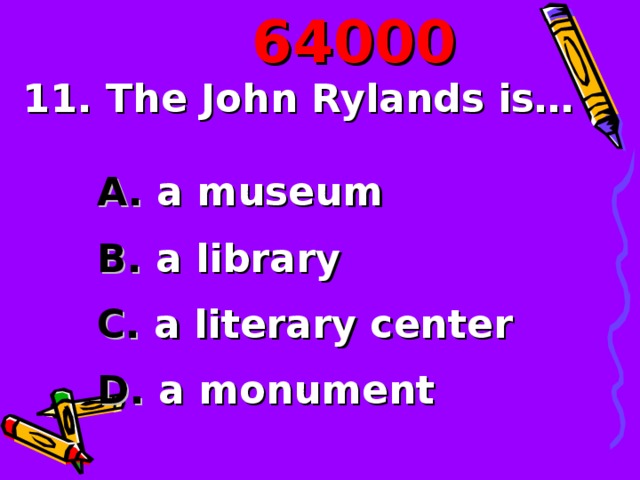 640 00 11. The John Rylands is…   A. a museum B. a library C. a literary center D. a monument