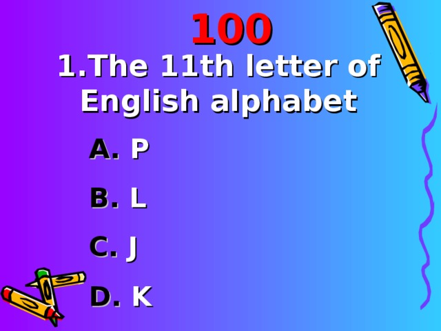 100 1. The 11 th letter of English alphabet