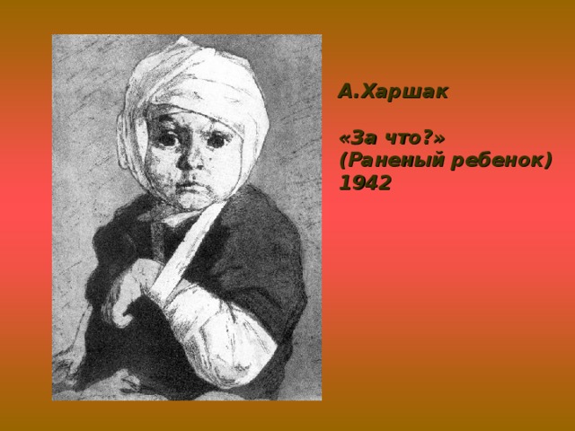 А.Харшак  «За что?» (Раненый ребенок) 1942