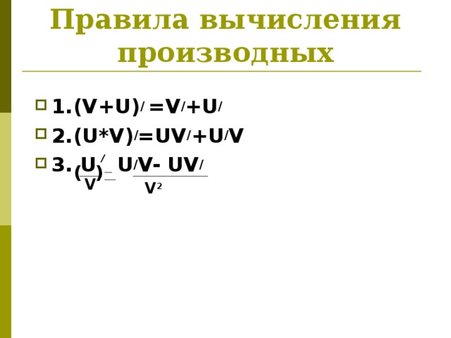 Правила вычисления производных 1.(V+U) / =V / +U / 2.(U*V) / =UV / +U / V 3. U  U / V- UV / ( ) V V 2