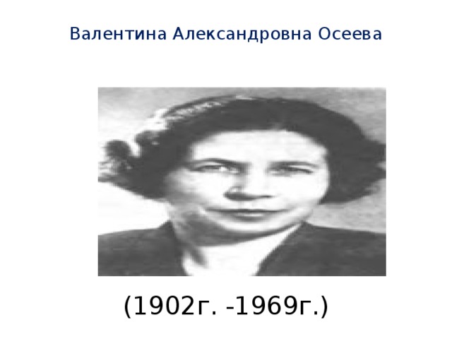 Валентина Александровна Осеева   (1902г. -1969г.)