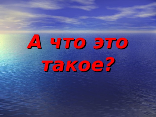 А что это такое?