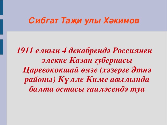 Сибгат Таҗи улы Хәкимов  1911 елның 4 декабрендә Россиянең элекке Казан губернасы Царевококшай өязе (хәзерге Әтнә районы) Күлле Киме авылында балта остасы гаиләсендә туа