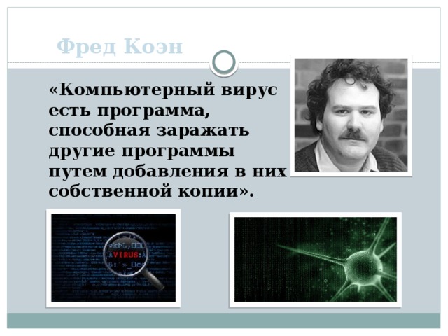 Фред Коэн «Компьютерный вирус есть программа, способная заражать другие программы путем добавления в них собственной копии».