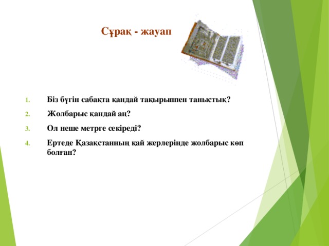 Сұрақ - жауап Біз бүгін сабақта қандай тақырыппен таныстық? Жолбарыс қандай аң? Ол неше метрге секіреді? Ертеде Қазақстанның қай жерлерінде жолбарыс көп болған?