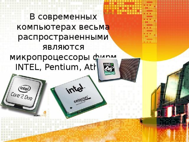 В современных компьютерах весьма распространенными являются микропроцессоры фирм INTEL , Pentium , Athlon