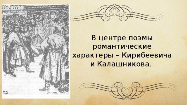 В центре поэмы романтические характеры – Кирибеевича и Калашникова.