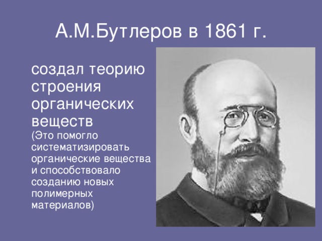 создал теорию строения органических веществ  (Это помогло систематизировать органические вещества и способствовало созданию новых полимерных материалов)