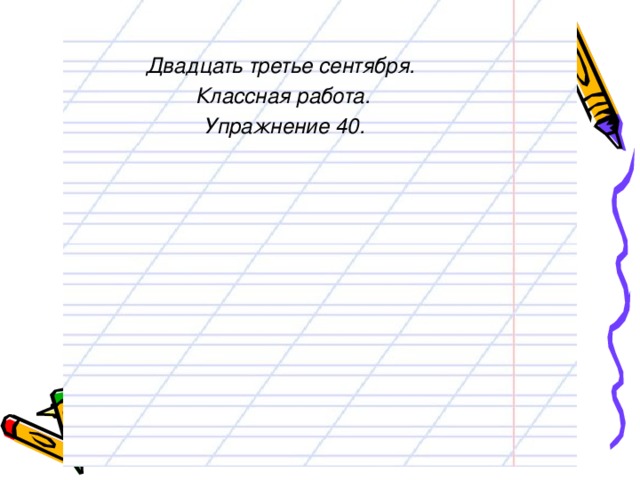 Двадцать третье сентября. Классная работа. Упражнение 40.