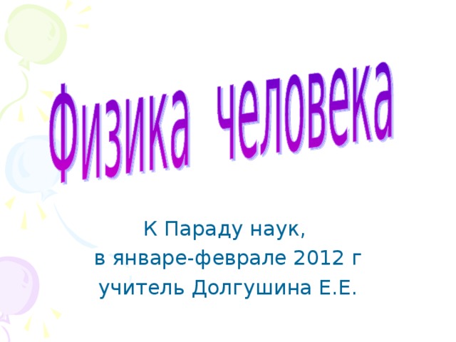 К Параду наук, в январе-феврале 2012 г учитель Долгушина Е.Е.