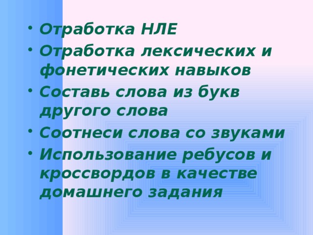 Отработка НЛЕ Отработка лексических и фонетических навыков Составь слова из букв другого слова Соотнеси слова со звуками Использование ребусов и кроссвордов в качестве домашнего задания