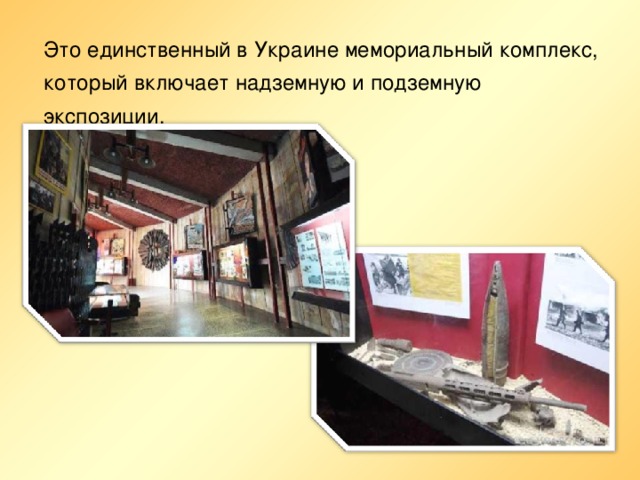Это единственный в Украине мемориальный комплекс, который включает надземную и подземную экспозиции.