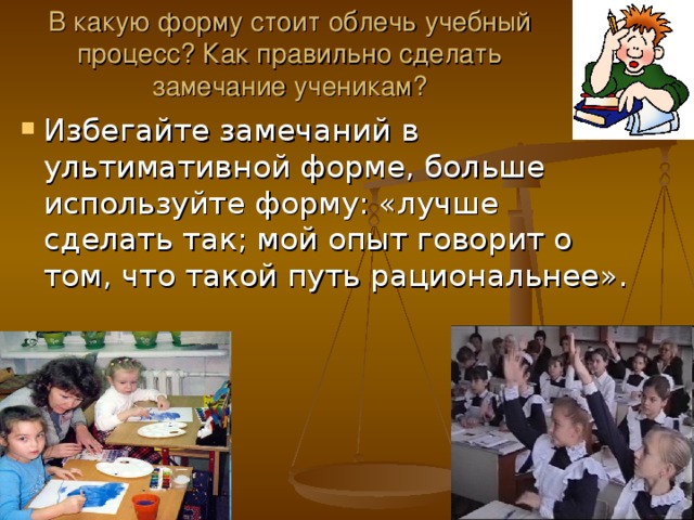 В какую форму стоит облечь учебный процесс? Как правильно сделать замечание ученикам?