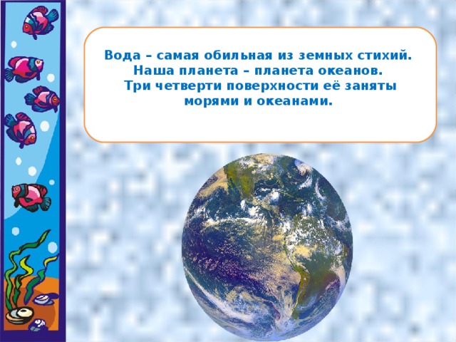 Вода – самая обильная из земных стихий. Наша планета – планета океанов. Три четверти поверхности её заняты морями и океанами.