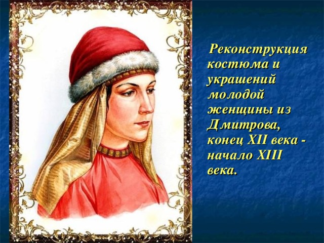 Реконструкция костюма и украшений молодой женщины из Дмитрова, конец XII века - начало XIII века.