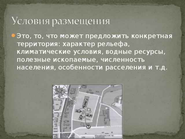 Это, то, что может предложить конкретная территория: характер рельефа, климатические условия, водные ресурсы, полезные ископаемые, численность населения, особенности расселения и т.д.