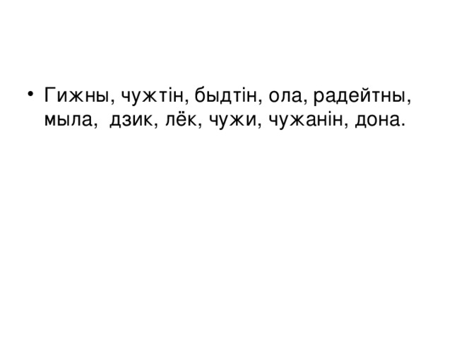 Гижны, чужтін, быдтін, ола, радейтны, мыла, дзик, лёк, чужи, чужанін, дона.