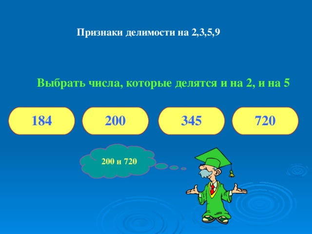Признаки делимости на 2,3,5,9 Выбрать числа, которые делятся и на 2, и на 5 184 200 345 720 200 и 720