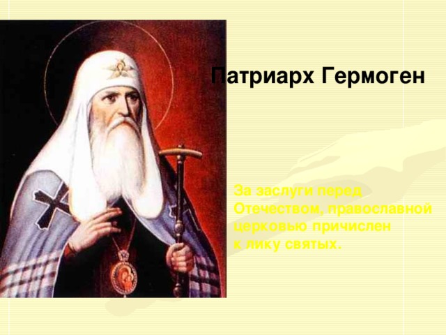 Патриарх Гермоген За заслуги перед Отечеством, православной церковью причислен к лику святых.