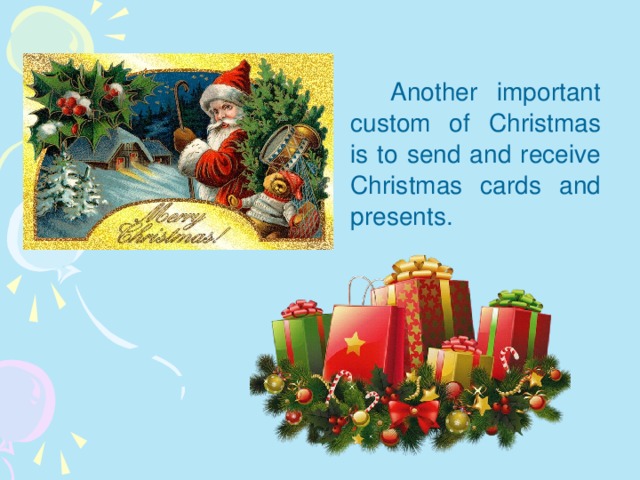 Another important custom of Christmas is to send and receive Christmas cards and presents.