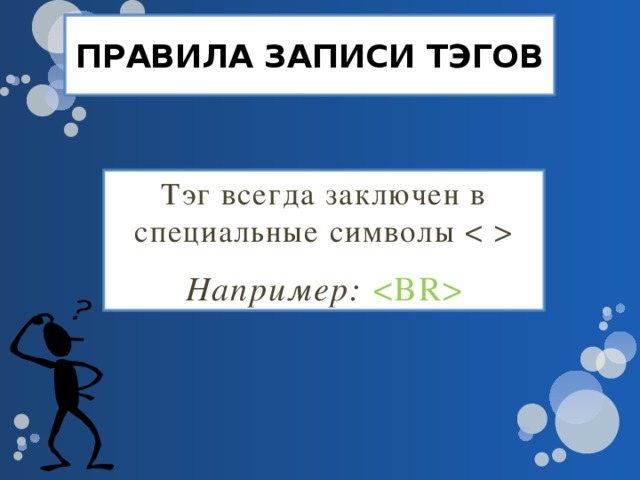 ПРАВИЛА ЗАПИСИ ТЭГОВ Тэг всегда заключен в специальные символы    Например: