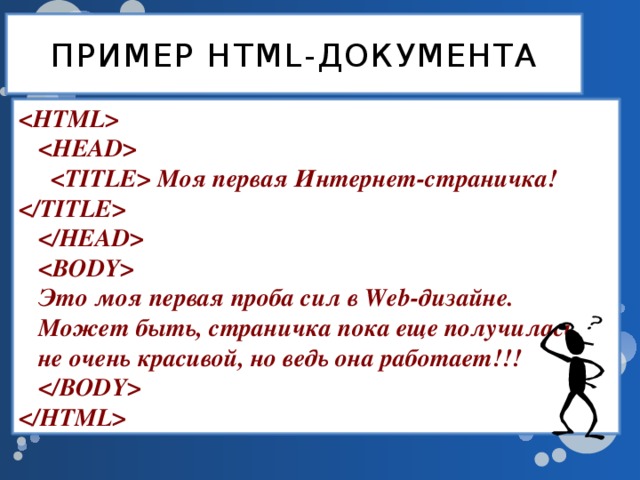 ПРИМЕР HTML-ДОКУМЕНТА       Моя первая Интернет-страничка!       Это моя первая проба сил в Web-дизайне.  Может быть, страничка пока еще получилась  не очень красивой, но ведь она работает!!!