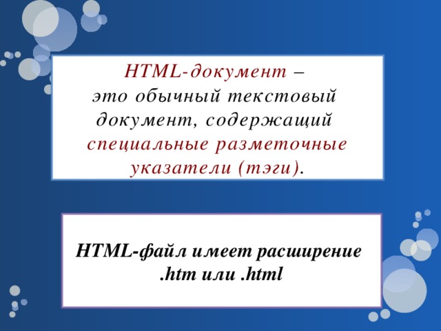 HTML-документ –  это обычный текстовый  документ, содержащий  специальные разметочные указатели (тэги) . HTML-файл имеет расширение  .htm или .html
