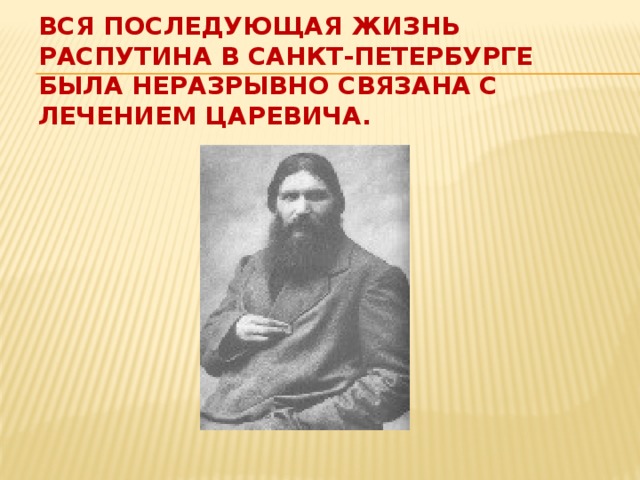 Вся последующая жизнь Распутина в Санкт-Петербурге была неразрывно связана с лечением царевича.