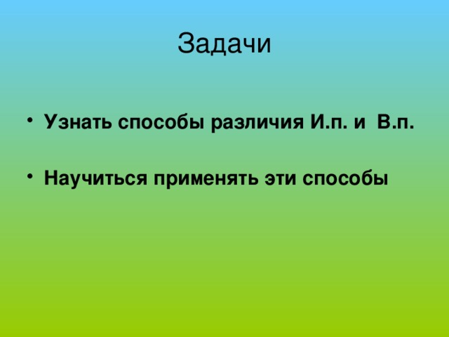 Задачи Узнать способы различия И.п. и В.п.