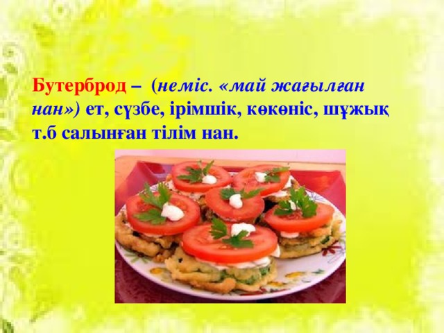 Бутерброд – ( неміс. «май жағылған нан») ет, сүзбе, ірімшік, көкөніс, шұжық т.б салынған тілім нан.