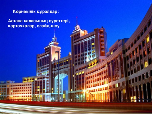 Көрнекілік құралдар: Астана қаласының суреттері, карточкалар, слайд-шоу