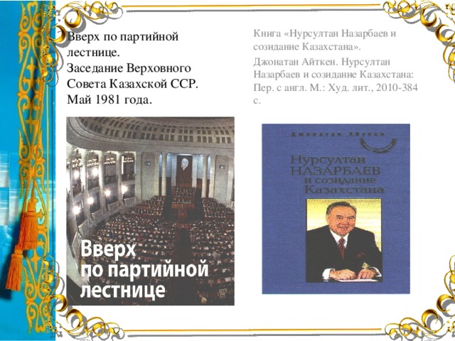 Вверх по партийной лестнице.  Заседание Верховного Совета Казахской ССР.  Май 1981 года. Книга «Нурсултан Назарбаев и созидание Казахстана». Джонатан Айткен. Нурсултан Назарбаев и созидание Казахстана: Пер. с англ. М.: Худ. лит., 2010-384 с.